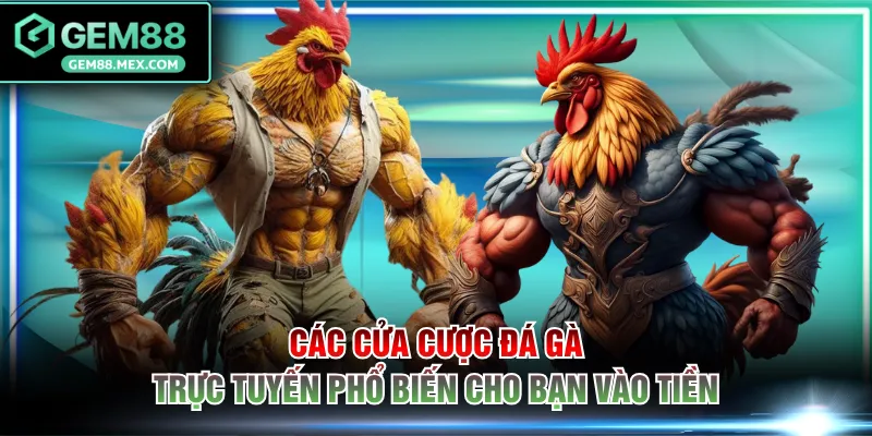 Các cửa cược đá gà trực tuyến phổ biến cho bạn vào tiền