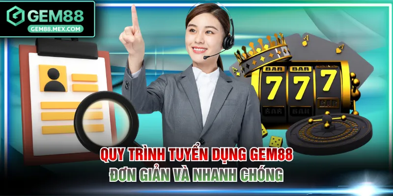 Quy trình tuyển dụng GEM88 đơn giản và nhanh chóng